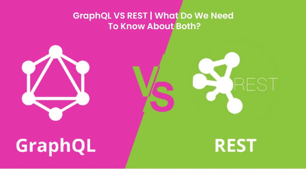 GraphQL VS REST | What Do We Need To Know About Both?