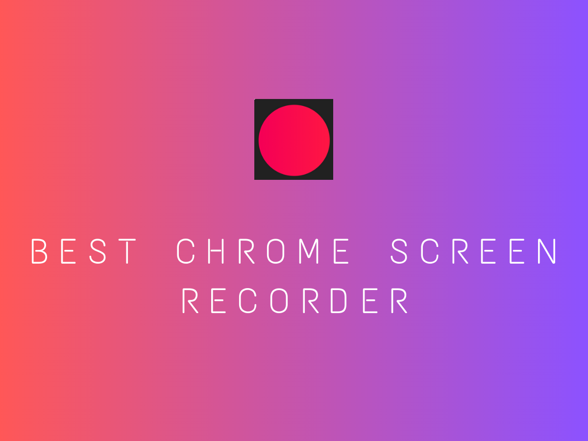 Best Chrome Screen Recorder