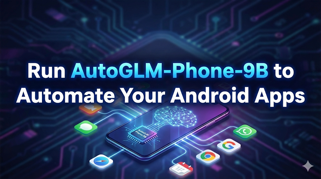 Run AutoGLM‑Phone‑9B: AI Phone Agent to Automate Your Android Apps