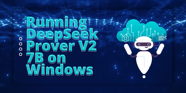 Running DeepSeek Prover V2 7B on Windows: A Complete Setup Guide